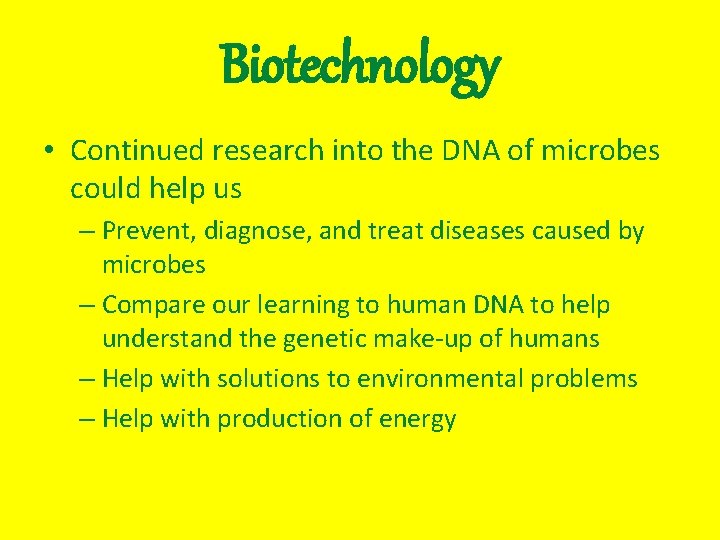 Biotechnology • Continued research into the DNA of microbes could help us – Prevent,