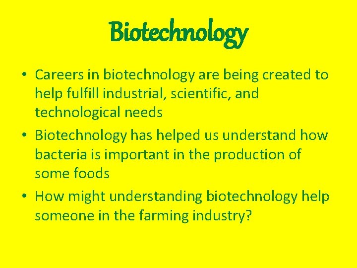 Biotechnology • Careers in biotechnology are being created to help fulfill industrial, scientific, and