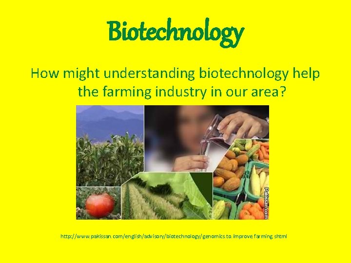 Biotechnology How might understanding biotechnology help the farming industry in our area? http: //www.