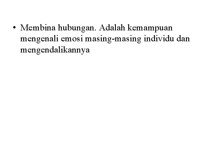  • Membina hubungan. Adalah kemampuan mengenali emosi masing-masing individu dan mengendalikannya 