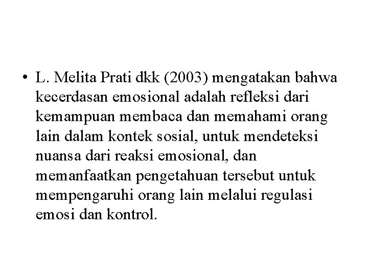  • L. Melita Prati dkk (2003) mengatakan bahwa kecerdasan emosional adalah refleksi dari