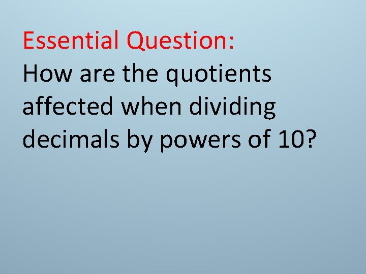 Essential Question: How are the quotients affected when dividing decimals by powers of 10?