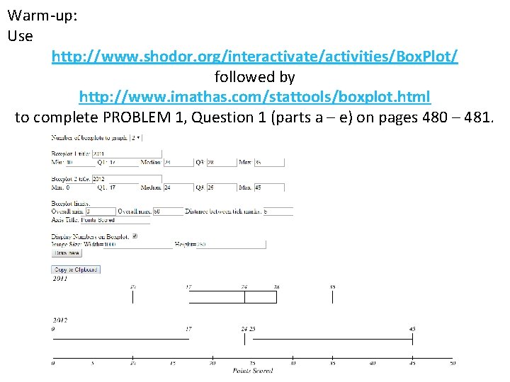 Warm-up: Use http: //www. shodor. org/interactivate/activities/Box. Plot/ followed by http: //www. imathas. com/stattools/boxplot. html Warm-up: Use http: //www. shodor. org/interactivate/activities/Box. Plot/ followed by http: //www. imathas. com/stattools/boxplot. html