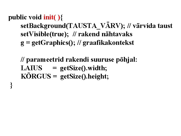 public void init( ){ set. Background(TAUSTA_VÄRV); // värvida taust set. Visible(true); // rakend nähtavaks