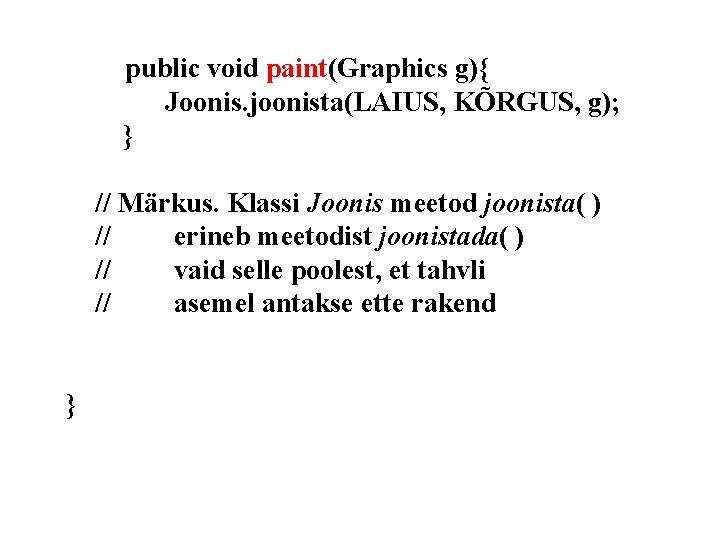 public void paint(Graphics g){ Joonis. joonista(LAIUS, KÕRGUS, g); } // Märkus. Klassi Joonis meetod