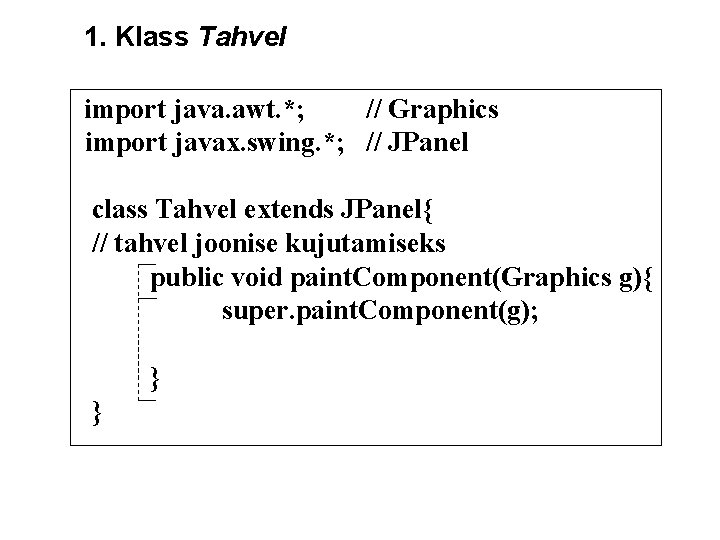 1. Klass Tahvel import java. awt. *; // Graphics import javax. swing. *; //