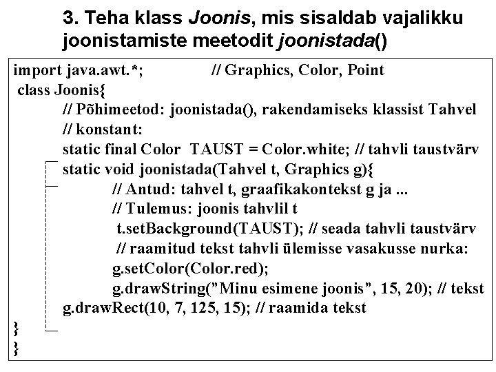 3. Teha klass Joonis, mis sisaldab vajalikku joonistamiste meetodit joonistada() import java. awt. *;