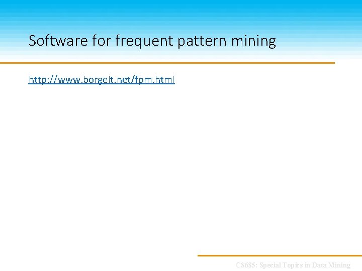 Software for frequent pattern mining http: //www. borgelt. net/fpm. html CS 685: Special Topics