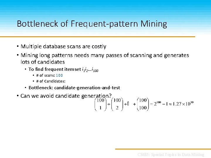 Bottleneck of Frequent-pattern Mining • Multiple database scans are costly • Mining long patterns