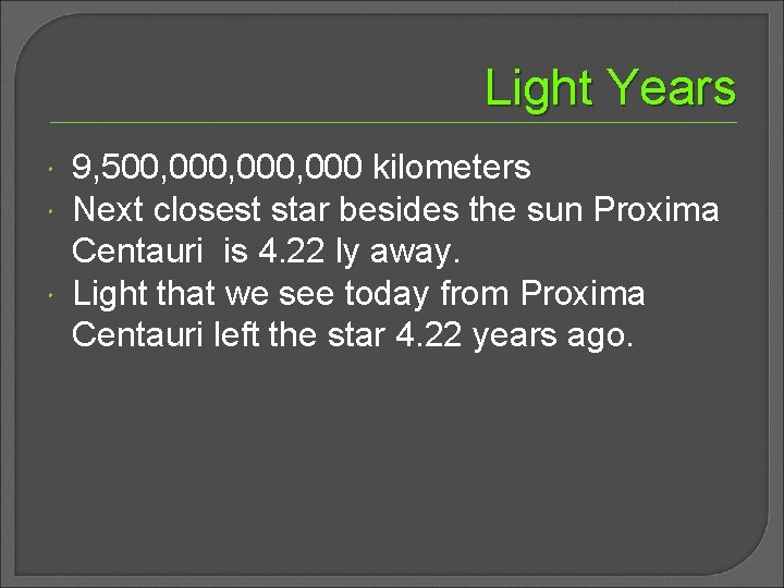 Light Years 9, 500, 000, 000 kilometers Next closest star besides the sun Proxima