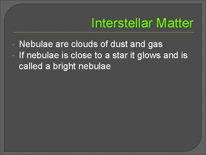 Interstellar Matter Nebulae are clouds of dust and gas If nebulae is close to