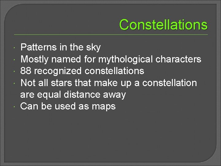 Constellations Patterns in the sky Mostly named for mythological characters 88 recognized constellations Not