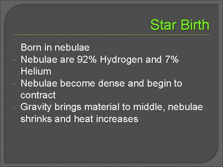 Star Birth Born in nebulae Nebulae are 92% Hydrogen and 7% Helium Nebulae become