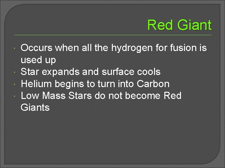 Red Giant Occurs when all the hydrogen for fusion is used up Star expands