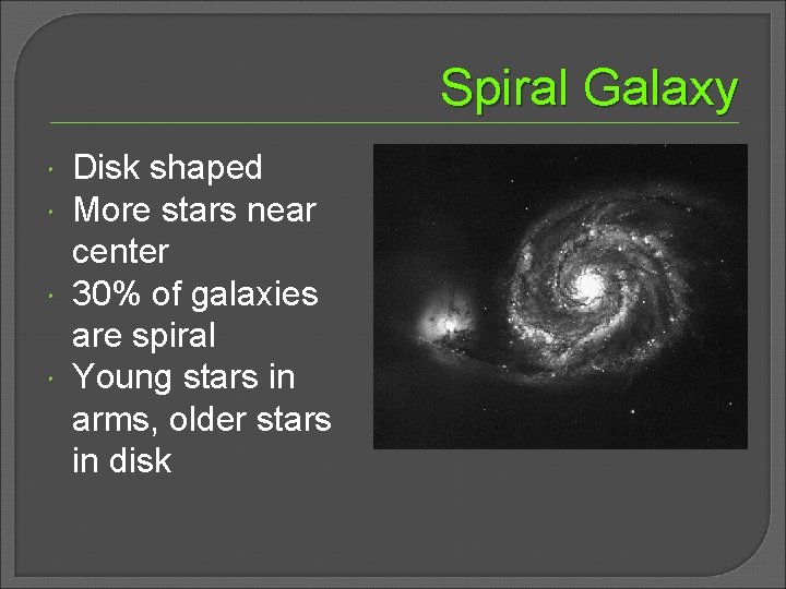 Spiral Galaxy Disk shaped More stars near center 30% of galaxies are spiral Young
