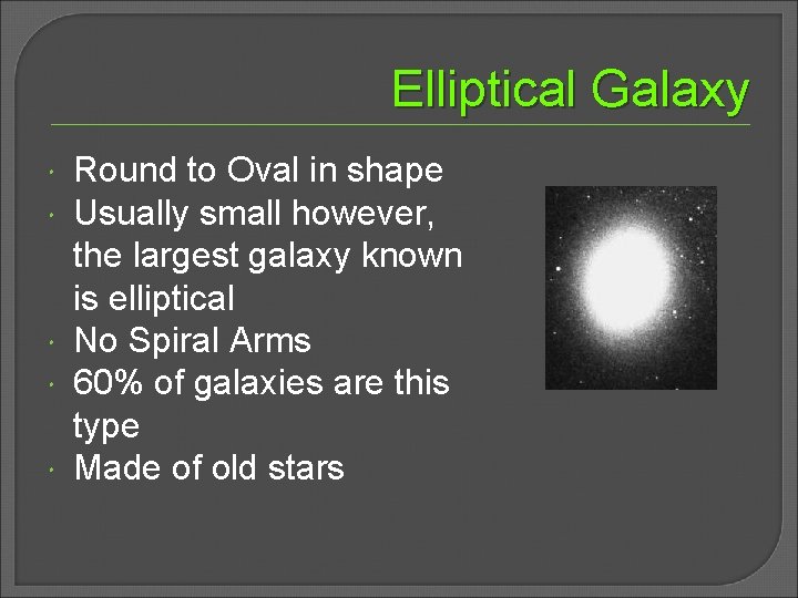 Elliptical Galaxy Round to Oval in shape Usually small however, the largest galaxy known