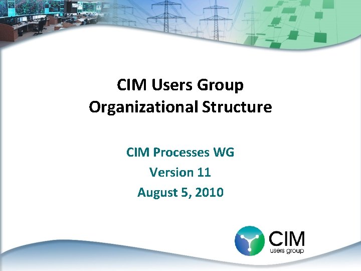 CIM Users Group Organizational Structure CIM Processes WG Version 11 August 5, 2010 