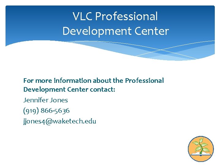 VLC Professional Development Center For more information about the Professional Development Center contact: Jennifer