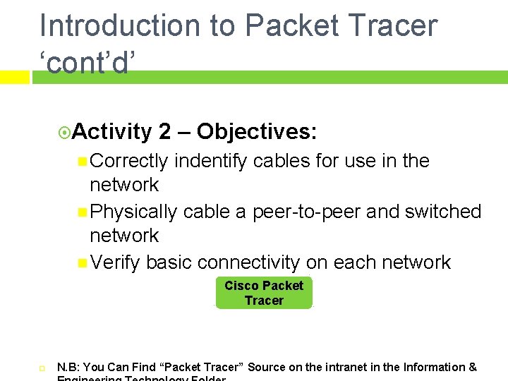 Introduction to Packet Tracer ‘cont’d’ Activity 2 – Objectives: Correctly indentify cables for use