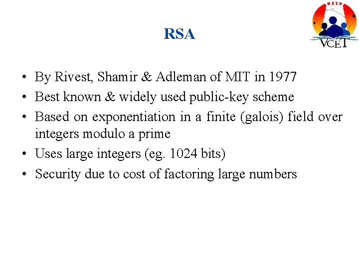 RSA • By Rivest, Shamir & Adleman of MIT in 1977 • Best known