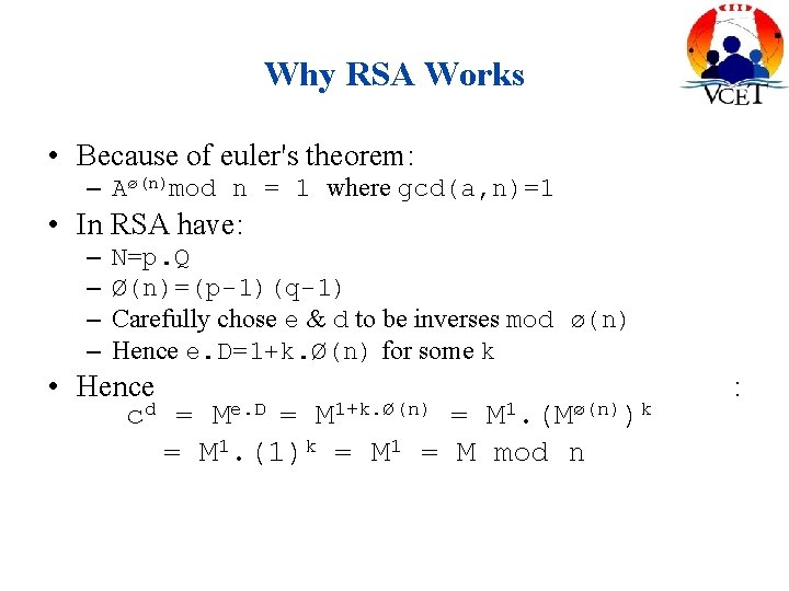 Why RSA Works • Because of euler's theorem: – Aø(n)mod n = 1 where