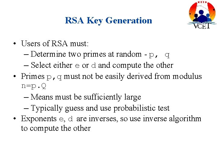 RSA Key Generation • Users of RSA must: – Determine two primes at random
