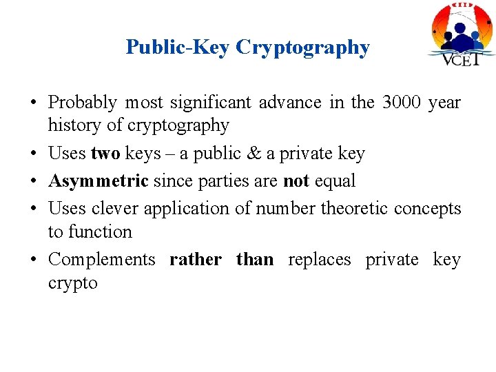 Public-Key Cryptography • Probably most significant advance in the 3000 year history of cryptography