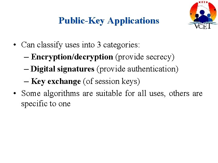 Public-Key Applications • Can classify uses into 3 categories: – Encryption/decryption (provide secrecy) –