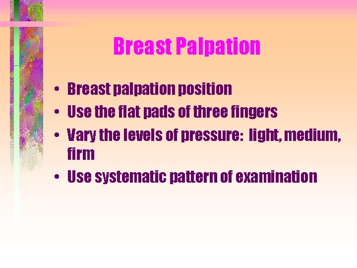 Breast Palpation • Breast palpation position • Use the flat pads of three fingers