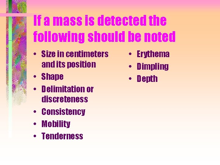 If a mass is detected the following should be noted • Size in centimeters