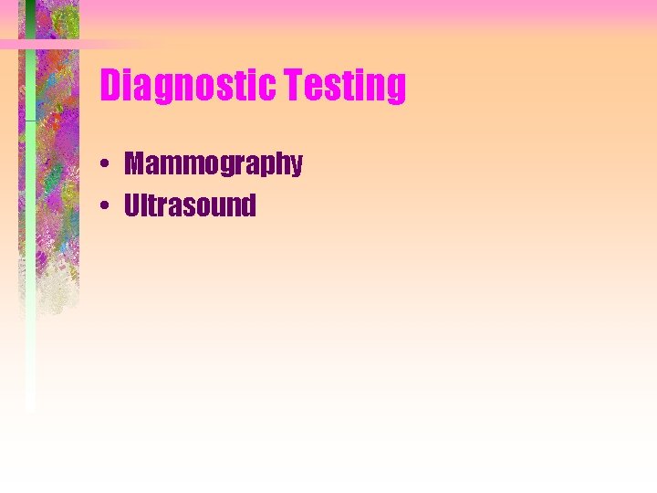 Diagnostic Testing • Mammography • Ultrasound 