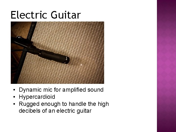 Electric Guitar • Dynamic for amplified sound • Hypercardioid • Rugged enough to handle