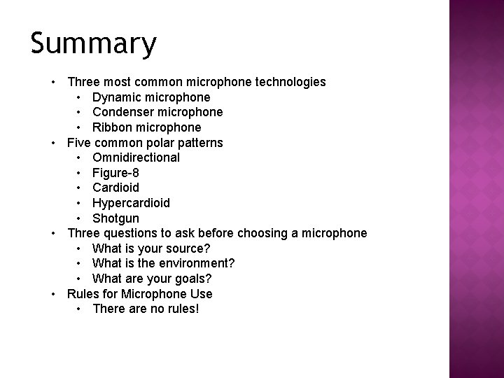 Summary • Three most common microphone technologies • Dynamic microphone • Condenser microphone •