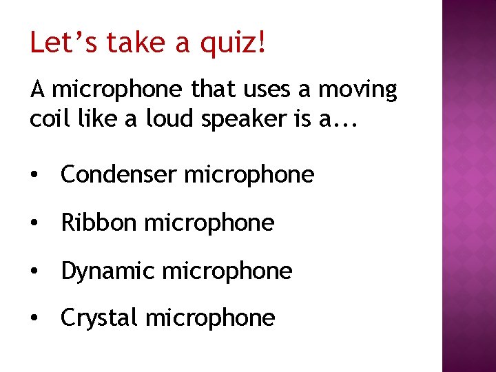 Let’s take a quiz! A microphone that uses a moving coil like a loud