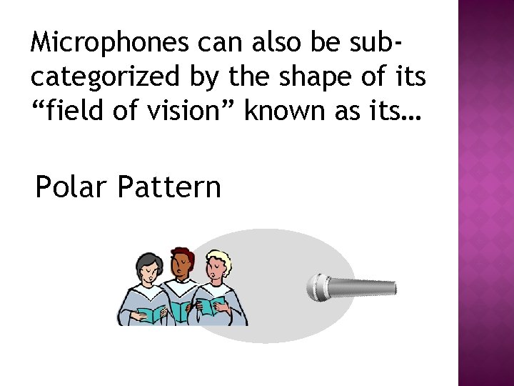 Microphones can also be subcategorized by the shape of its “field of vision” known