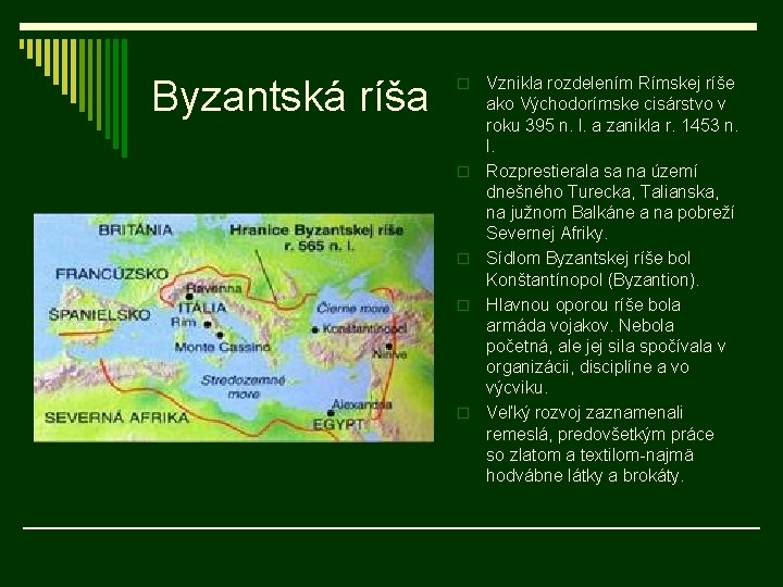 Byzantská ríša o o o Vznikla rozdelením Rímskej ríše ako Východorímske cisárstvo v roku