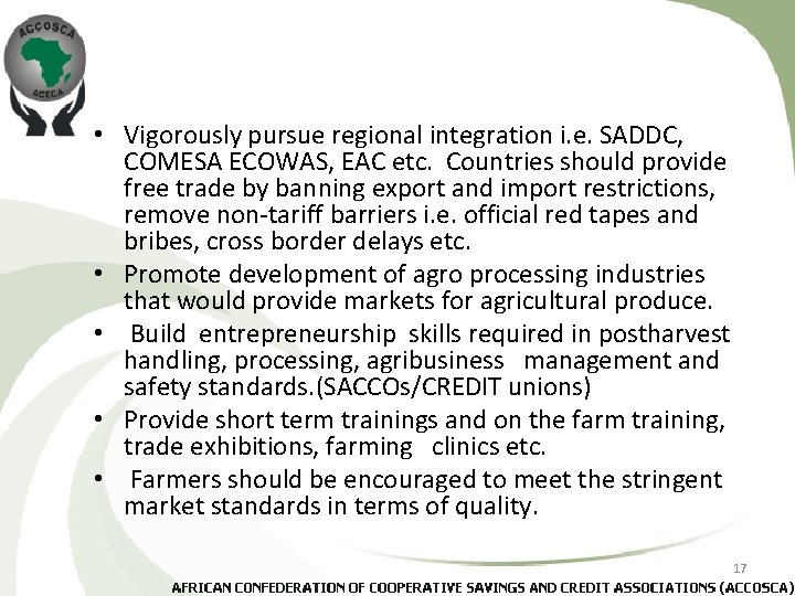  • Vigorously pursue regional integration i. e. SADDC, COMESA ECOWAS, EAC etc. Countries