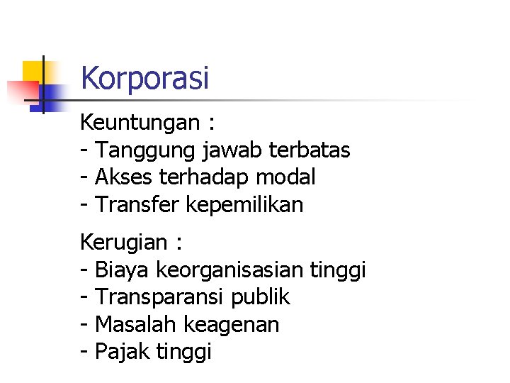 Korporasi Keuntungan : - Tanggung jawab terbatas - Akses terhadap modal - Transfer kepemilikan