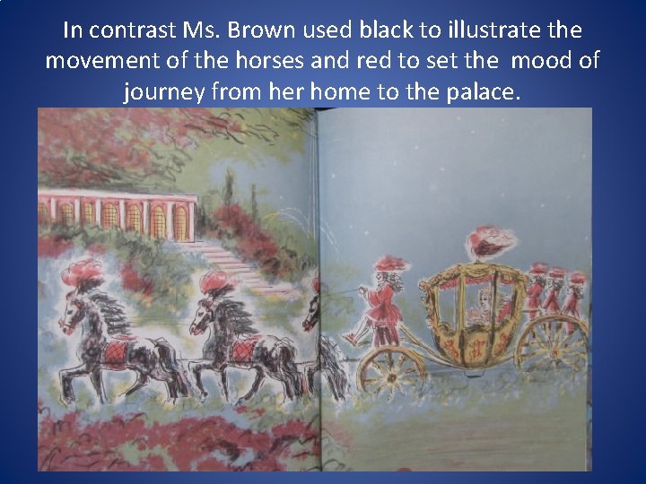 In contrast Ms. Brown used black to illustrate the movement of the horses and