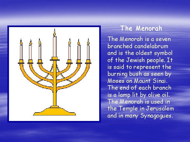 The Menorah is a seven branched candelabrum and is the oldest symbol of the