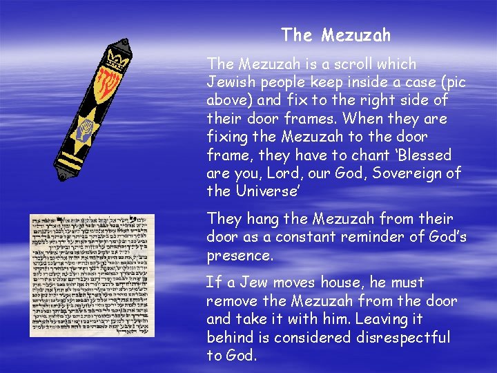 The Mezuzah is a scroll which Jewish people keep inside a case (pic above)