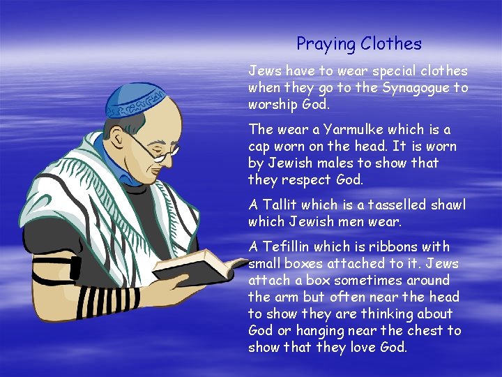 Praying Clothes Jews have to wear special clothes when they go to the Synagogue