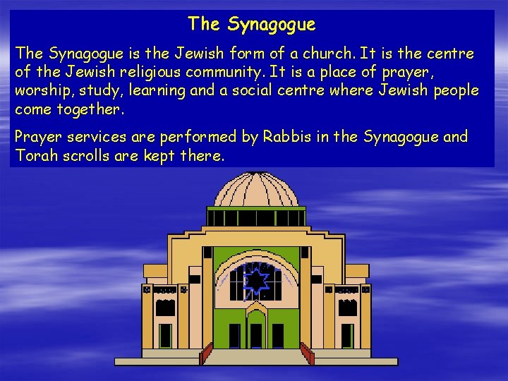 The Synagogue is the Jewish form of a church. It is the centre of