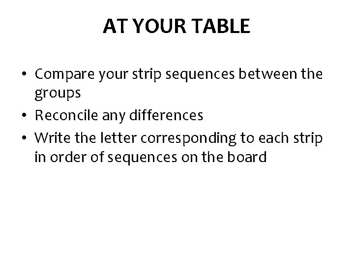 AT YOUR TABLE • Compare your strip sequences between the groups • Reconcile any