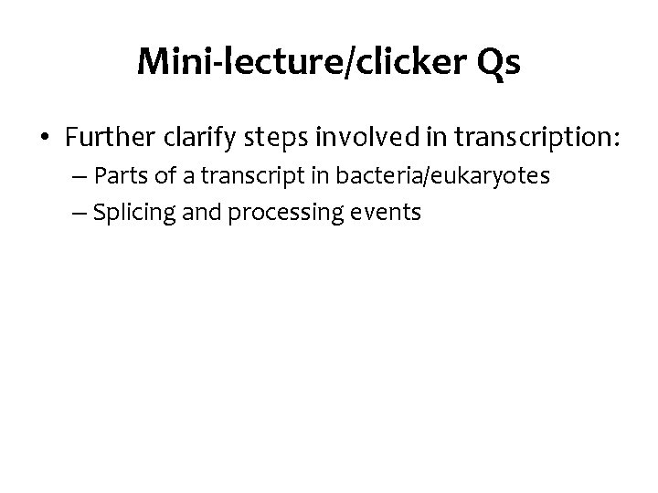 Mini-lecture/clicker Qs • Further clarify steps involved in transcription: – Parts of a transcript