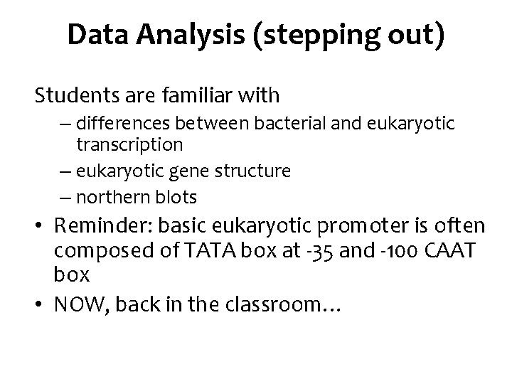 Data Analysis (stepping out) Students are familiar with – differences between bacterial and eukaryotic