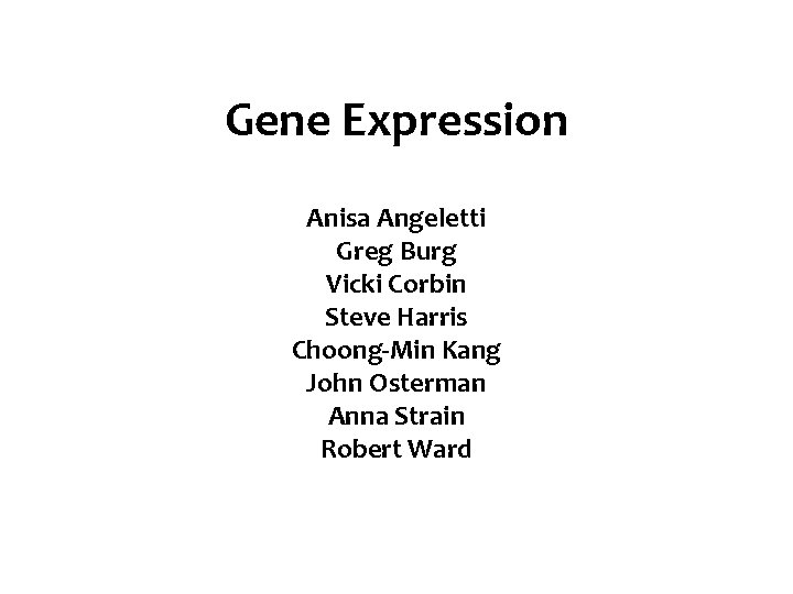 Gene Expression Anisa Angeletti Greg Burg Vicki Corbin Steve Harris Choong-Min Kang John Osterman