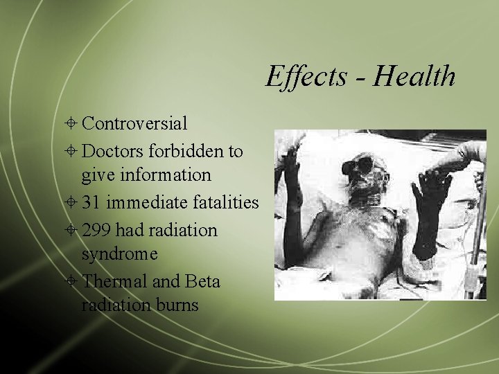 Effects - Health Controversial Doctors forbidden to give information 31 immediate fatalities 299 had