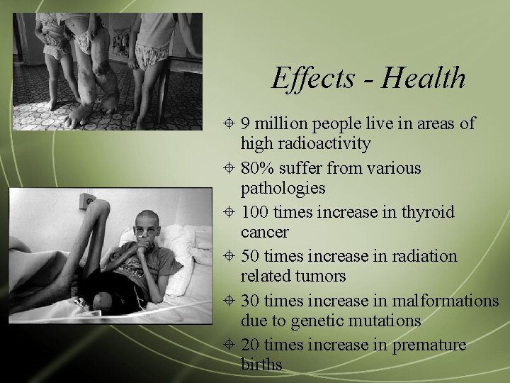 Effects - Health 9 million people live in areas of high radioactivity 80% suffer
