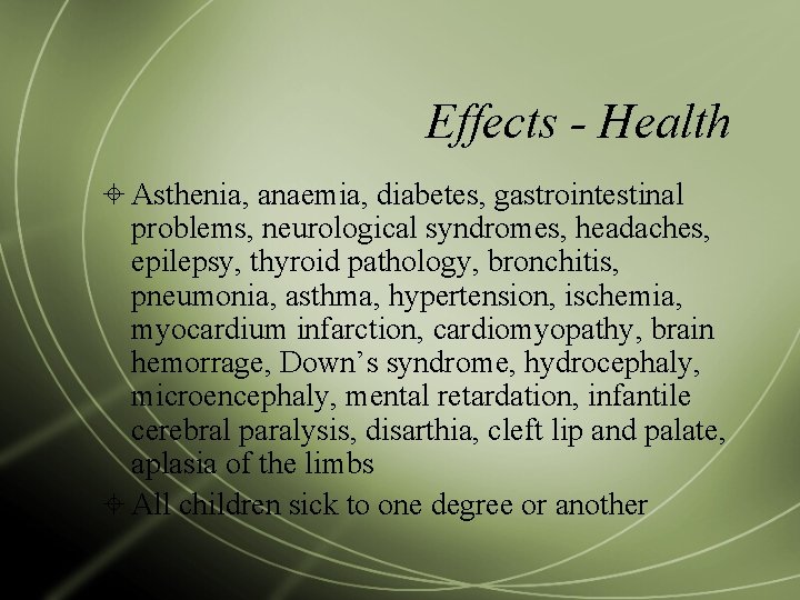 Effects - Health Asthenia, anaemia, diabetes, gastrointestinal problems, neurological syndromes, headaches, epilepsy, thyroid pathology,